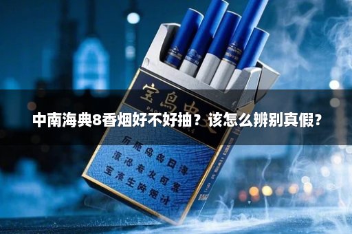 中南海典8香烟好不好抽?该怎么辨别真假?